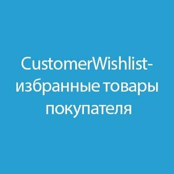 Избранные товары покупателей / Customer WishList